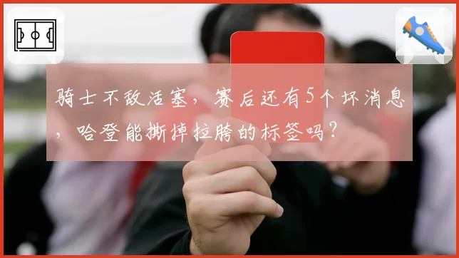 骑士不敌活塞，赛后还有5个坏消息，哈登能撕掉拉胯的标签吗？