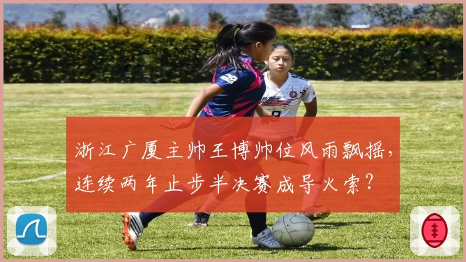 浙江广厦主帅王博帅位风雨飘摇，连续两年止步半决赛成导火索？