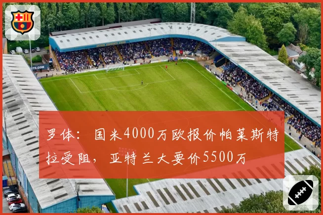 罗体：国米4000万欧报价帕莱斯特拉受阻，亚特兰大要价5500万